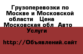 Грузоперевозки по Москве и Московской области › Цена ­ 450 - Московская обл. Авто » Услуги   